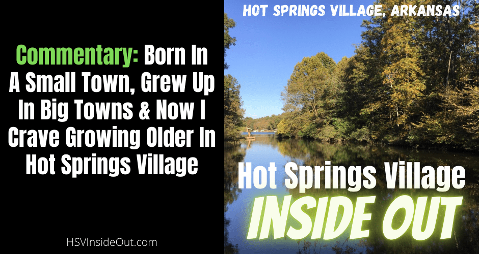 Commentary- Born In A Small Town, Grew Up In Big Towns & Now I Crave Growing Older In Hot Springs Village