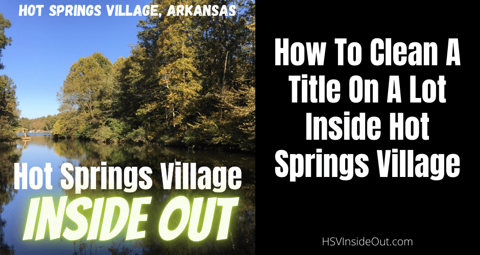 How To Clean A Title On A Lot Inside Hot Springs Village