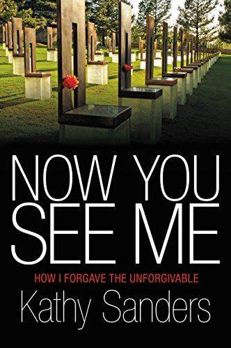 Now You See Me: How I Forgave the Unforgivable by Kathy Sanders