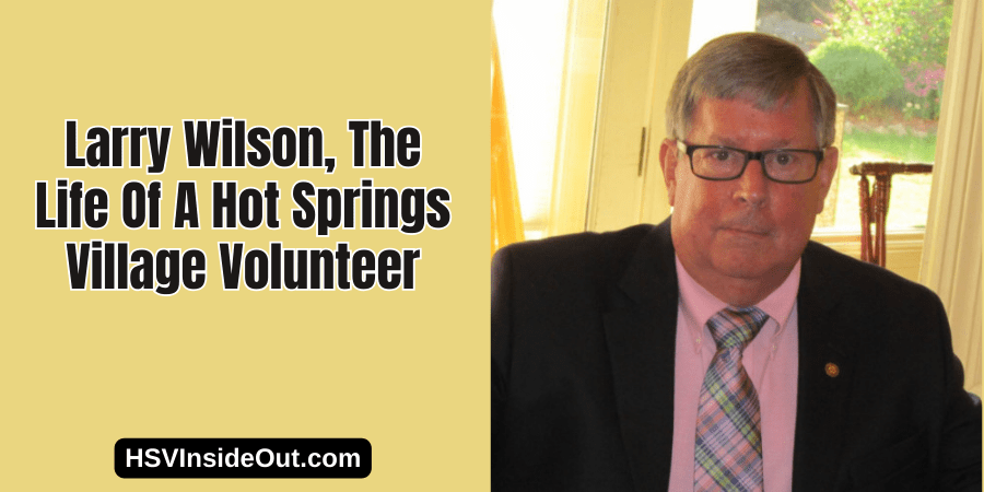Larry Wilson, The Life Of A Hot Springs Village Volunteer