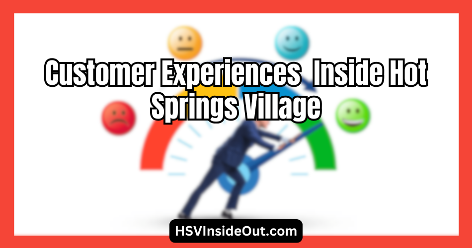 Customer Experiences Inside Hot Springs Village