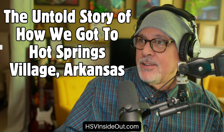 The Untold Story of How We Got To Hot Springs Village, Arkansas