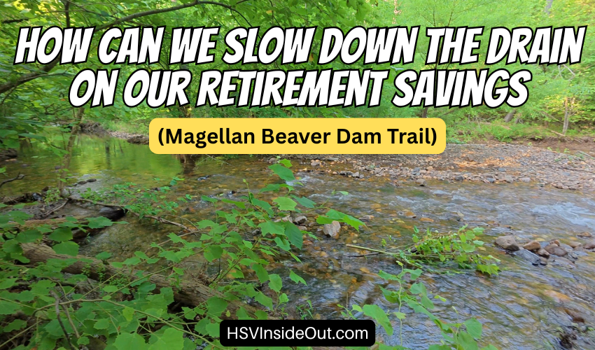 How Can We Slow Down The Drain On Our Retirement Savings (Magellan Beaver Dam Trail)